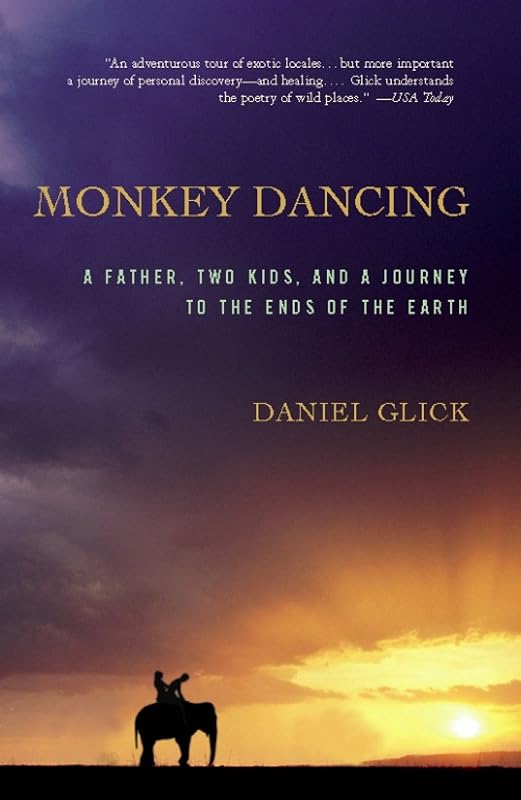 Monkey Dancing: A Father, Two Kids, And A Journey To The Ends Of The Earth by Daniel Glick