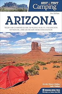 Best Tent Camping: Arizona: Your Car-Camping Guide to Scenic Beauty, the Sounds of Nature, and an Escape from Civilization by Kirstin Olmon Phillips