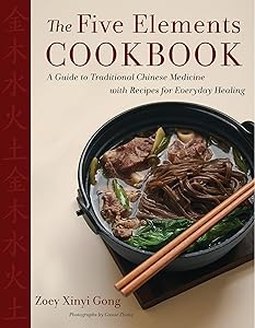 The Five Elements Cookbook: A Guide to Traditional Chinese Medicine with Recipes for Everyday Healing by Zoey Xinyi Gong