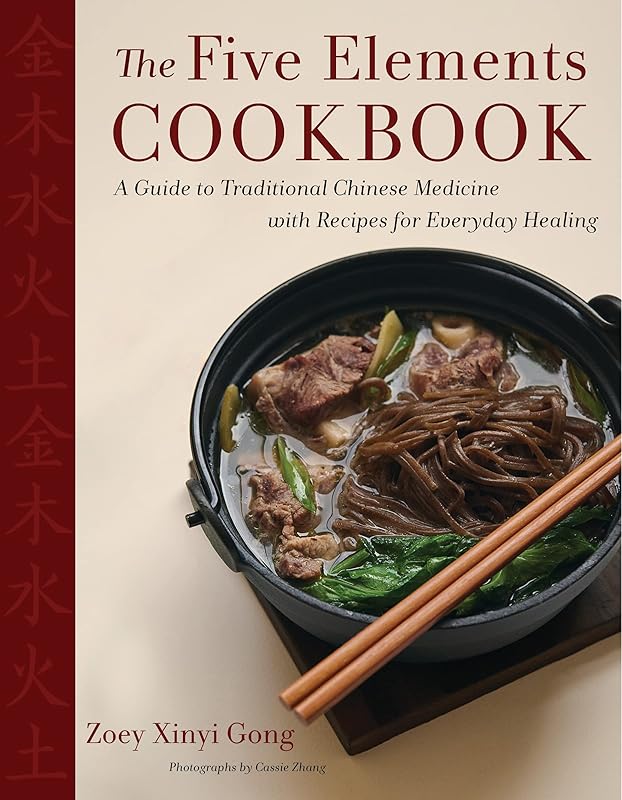 The Five Elements Cookbook: A Guide to Traditional Chinese Medicine with Recipes for Everyday Healing by Zoey Xinyi Gong