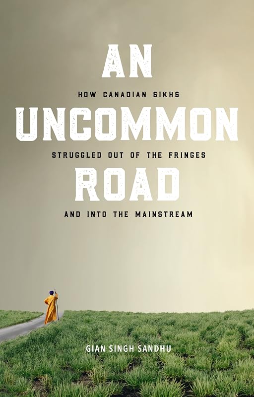 An Uncommon Road: How Canadian Sikhs Struggled out of the Fringes and into the Mainstream by Gian Singh Sandhu