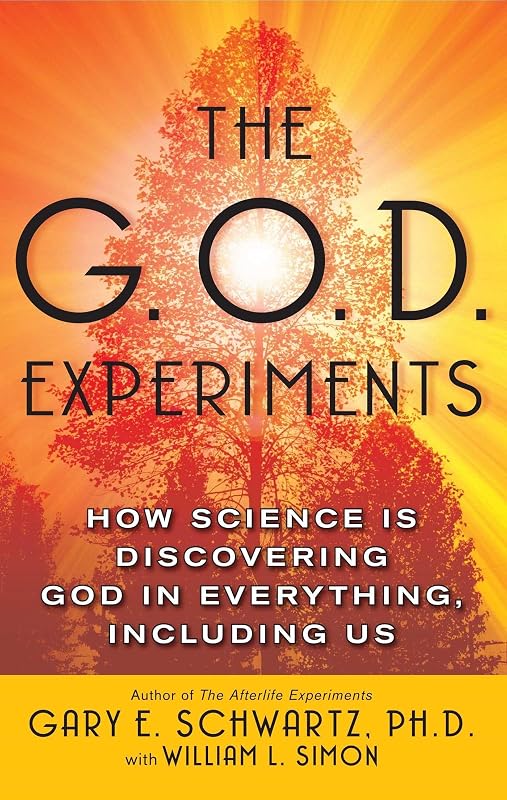 The G.O.D. Experiments: How Science Is Discovering God In Everything, Including Us by Gary E. Schwartz