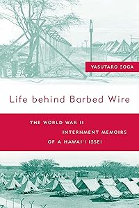 Life Behind Barbed Wire: The World War II Internment Memoirs of a Hawaii Issei by Yasutaro Soga