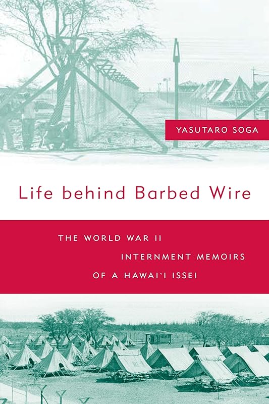 Life Behind Barbed Wire: The World War II Internment Memoirs of a Hawaii Issei by Yasutaro Soga