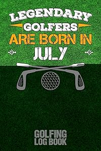 Legendary Golfers Are Born In July: Golfing Log Book by B. Irdie