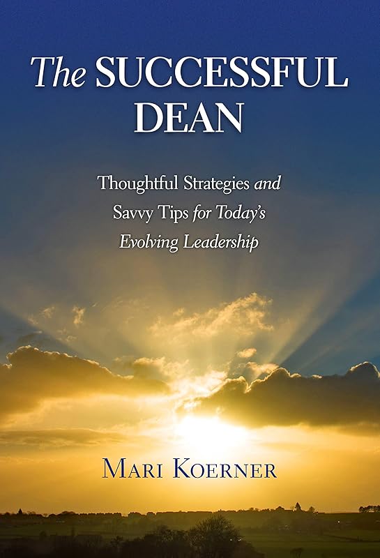 The Successful Dean: Thoughtful Strategies and Savvy Tips for Today’s Evolving Leadership by Mari Koerner
