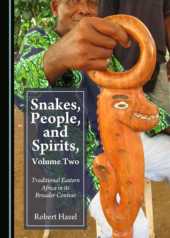 Snakes, People, and Spirits, Volume Two: Traditional Eastern Africa in its Broader Context by Robert Hazel
