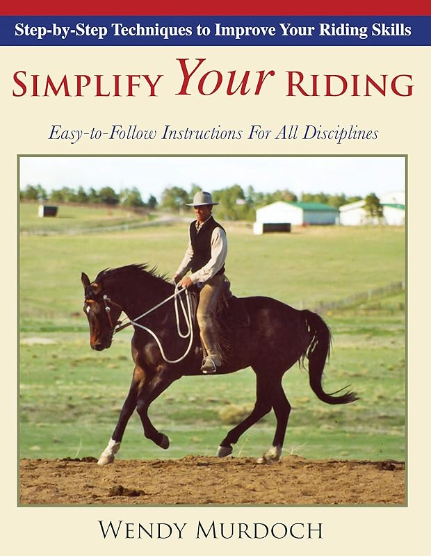 Simplify Your Riding: Step-By-Step Techniques to Improve Your Riding Skills by Wendy Murdoch