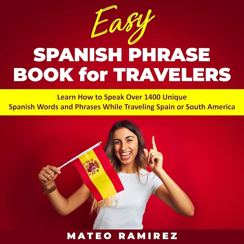 Easy Spanish Phrase Book for Travelers: Learn How to Speak Over 1400 Unique Spanish Words and Phrases While Traveling Spain and South America by Mateo Ramirez