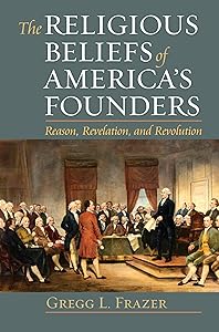 The Religious Beliefs of America's Founders: Reason, Revelation, and Revolution (American Political Thought) by Gregg L. Frazer