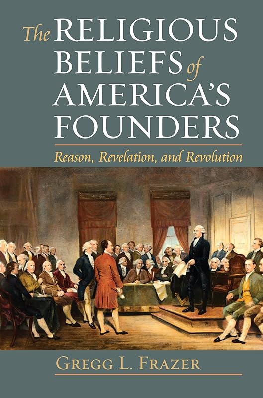 The Religious Beliefs of America's Founders: Reason, Revelation, and Revolution (American Political Thought) by Gregg L. Frazer