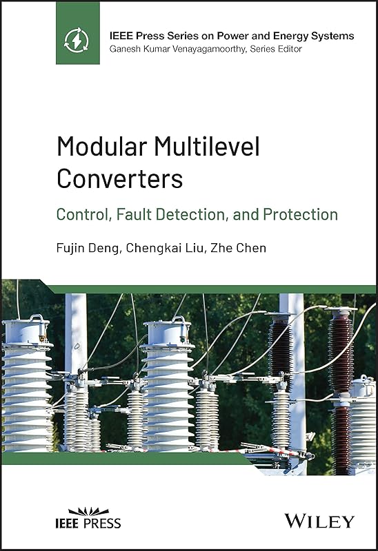 Modular Multilevel Converters: Control, Fault Detection, and Protection (IEEE Press Series on Power and Energy Systems) by Fujin Deng