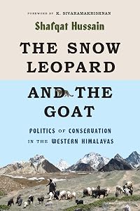The Snow Leopard and the Goat: Politics of Conservation in the Western Himalayas (Culture, Place, and Nature)