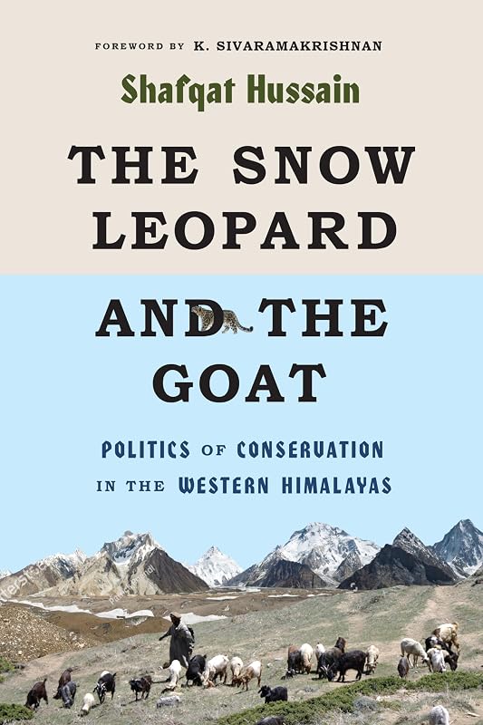 The Snow Leopard and the Goat: Politics of Conservation in the Western Himalayas (Culture, Place, and Nature) by Shafqat Hussain