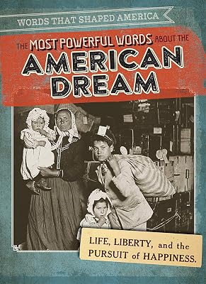 The Most Powerful Words About the American Dream: Life, Liberty, and the Pursuit of Happiness (Words That Shaped America)