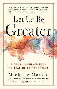 Let Us Be Greater: A Gentle, Guided Path to Healing for Adoptees by Michelle Madrid