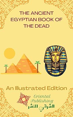 THE ANCIENT EGYPTIAN BOOK OF THE DEAD, An Illustrated Edition