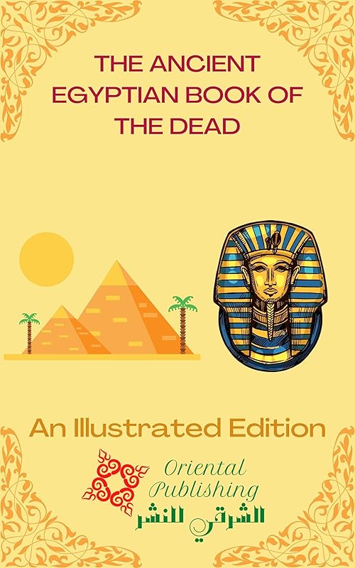 THE ANCIENT EGYPTIAN BOOK OF THE DEAD, An Illustrated Edition by E. A. Wallis Budge