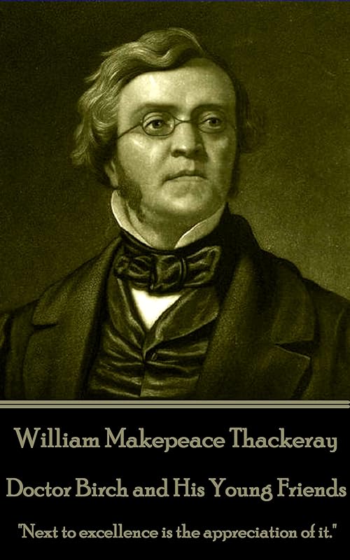 Doctor Birch and His Young Friends: "Next to excellence is the appreciation of it." by William Makepeace Thackeray