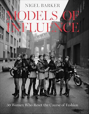 Models of Influence: 50 Women Who Reset the Course of Fashion
