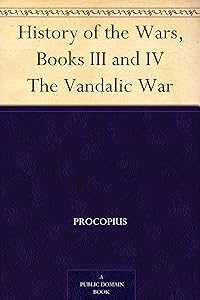 History of the Wars, Books III and IV The Vandalic War by Procopius