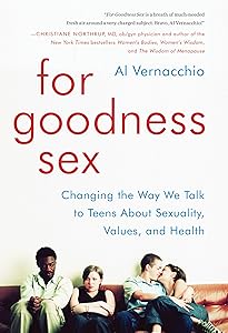 For Goodness Sex: Changing the Way We Talk to Teens About Sexuality, Values, and Health by Al Vernacchio