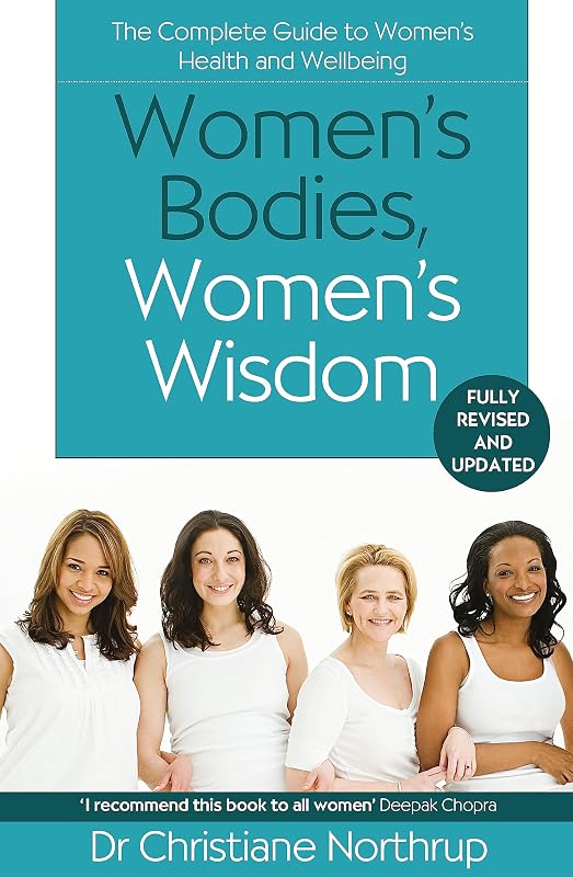 Women's Bodies, Women's Wisdom: The Complete Guide To Women's Health And Wellbeing by Christiane Northrup