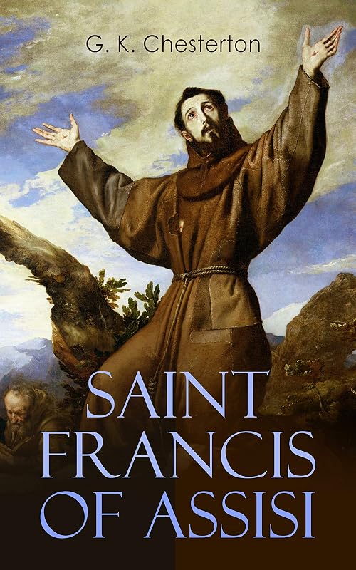 Saint Francis of Assisi: The Life and Times of St. Francis by G. K. Chesterton