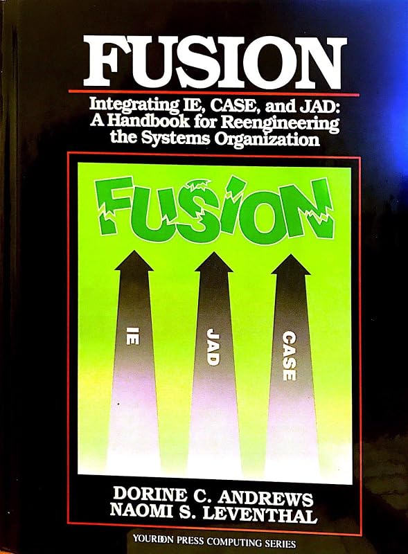 Fusion: Integrating Ie, Case, and Jad : A Handbook for Reengineering the Systems Organization (Yourdon Press Computing Series) by Dorine C. Andrews