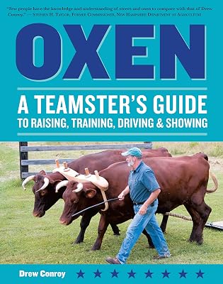 Oxen: A Teamster's Guide to Raising, Training, Driving & Showing (Storey's Working Animals)