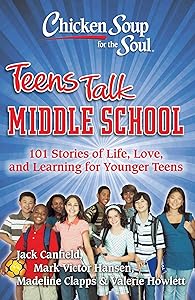 Chicken Soup for the Soul: Teens Talk Middle School: 101 Stories of Life, Love, and Learning for Younger Teens by Jack Canfield