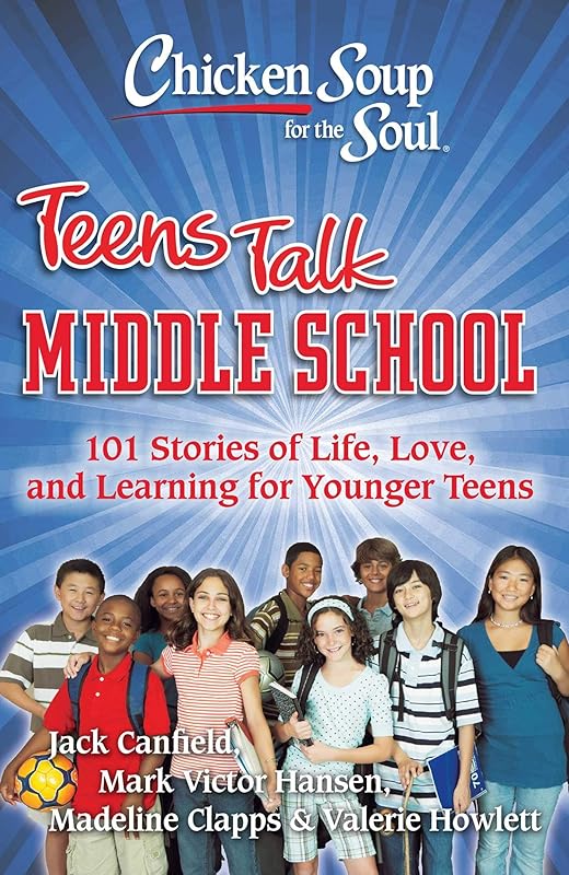 Chicken Soup for the Soul: Teens Talk Middle School: 101 Stories of Life, Love, and Learning for Younger Teens by Jack Canfield