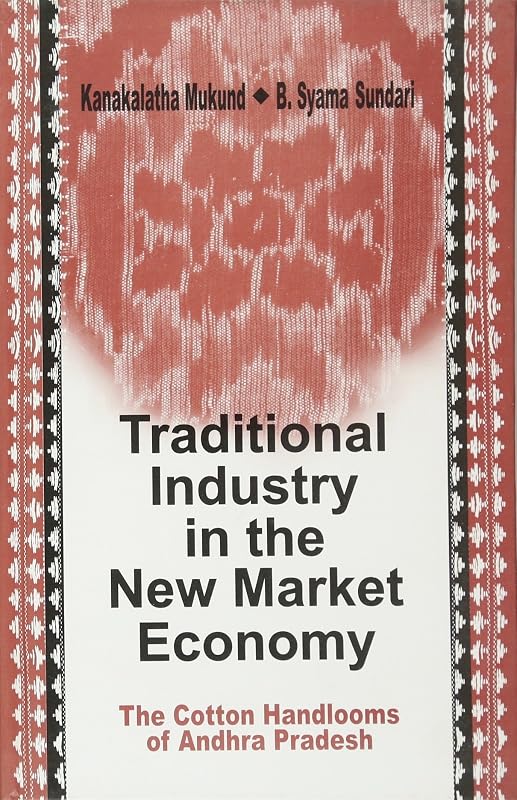 Traditional Industry in the New Market Economy: The Cotton Handlooms of Andhra Pradesh by Kanakalatha Mukund