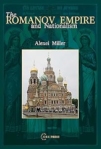 The Romanov Empire and Nationalism: Essays in the Methodology of Historical Research by Alexei Miller