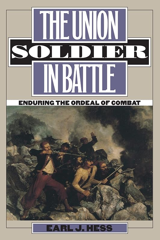 The Union Soldier in Battle: Enduring the Ordeal of Combat (Modern War Studies) by Earl J. Hess