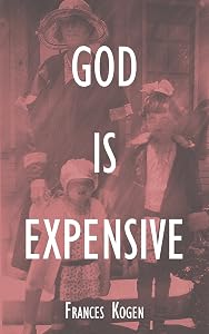 GOD IS EXPENSIVE by Frances Kogen