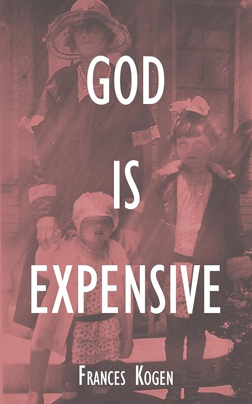 GOD IS EXPENSIVE by Frances Kogen