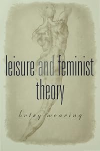 Leisure and Feminist Theory by Betsy M M Wearing