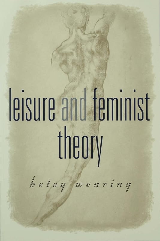 Leisure and Feminist Theory by Betsy M M Wearing