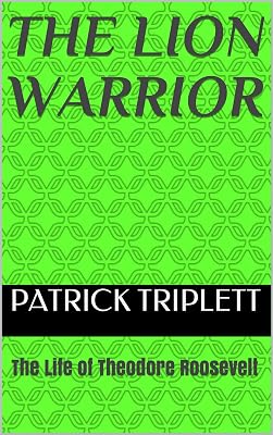 The Lion Warrior: The Life of Theodore Roosevelt