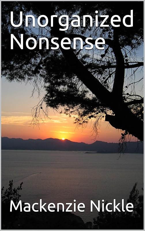 Unorganized Nonsense by Mackenzie Nickle