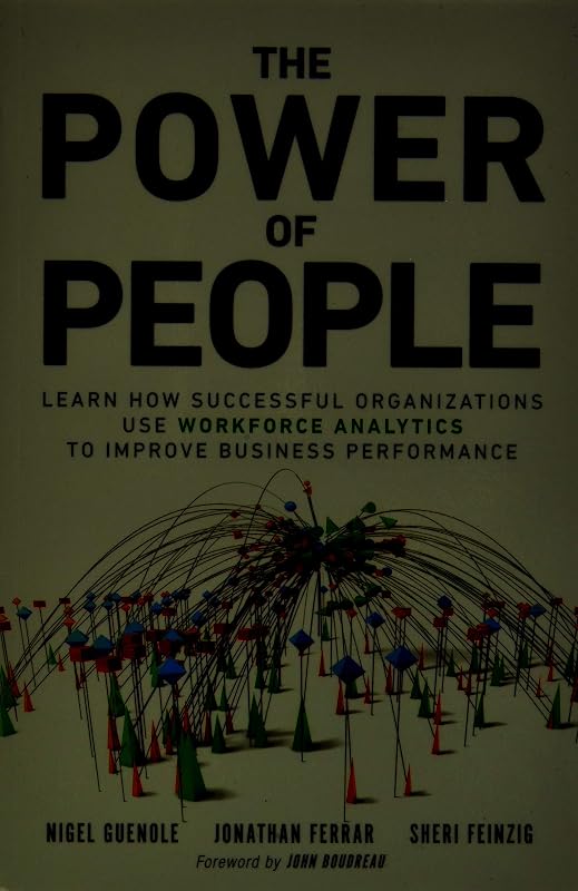 Power of People, The: Learn How Successful Organizations Use Workforce Analytics To Improve Business Performance (FT Press Analytics) by Nigel Guenole