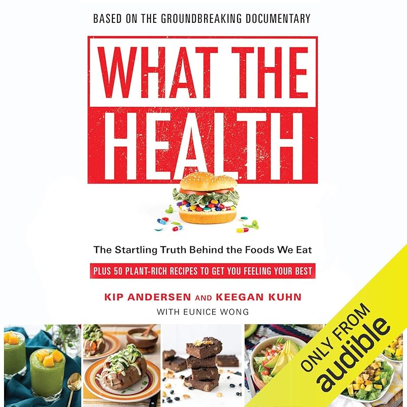 What the Health: The Startling Truth Behind the Foods We Eat, Plus 50 Plant-Rich Recipes to Get You Feeling Your Best by Kip Andersen