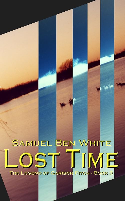 Lost Time - The Legend of Garison Fitch - Book 3 by Samuel Ben White