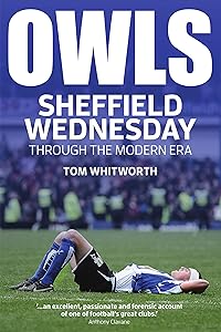 Owls: Sheffield Wednesday Through the Modern Era by Tom Whitworth
