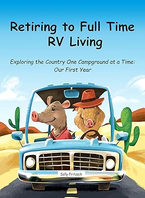Retiring to Full Time RV Living: Exploring the Country One Campground at a Time: Our First Year