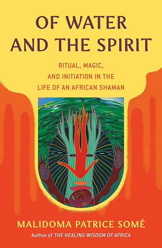 Of Water and the Spirit: Ritual, Magic, and Initiation in the Life of an African Shaman (Compass) by Malidoma Patrice Some