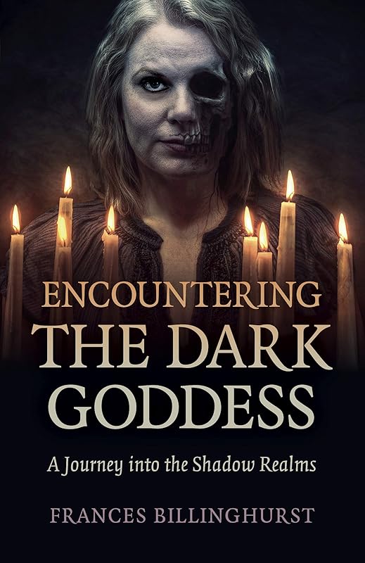 Encountering the Dark Goddess: A Journey into the Shadow Realms by Frances Billinghurst