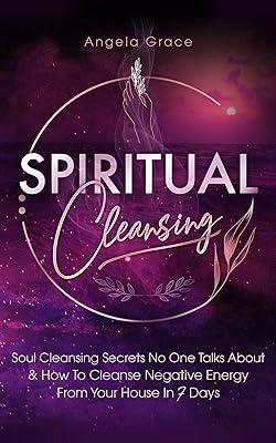 Spiritual Cleansing: Soul Cleansing Secrets No One Talks About & How to Cleanse Negative Energy From Your House In 7 Days