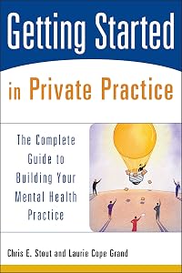 Getting Started in Private Practice: The Complete Guide to Building Your Mental Health Practice by Chris E. Stout